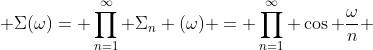 \displaystyle \Sigma(\omega)= \prod_{n=1}^{\infty} \Sigma_{n} (\omega) = \prod_{n=1}^{\infty} \cos \frac{\omega}{n} 