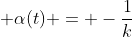 \displaystyle \alpha(t) = -\frac{1}{k}