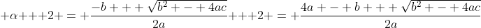 \displaystyle \alpha + 2 = \frac{-b + \sqrt{b^2 - 4ac}}{2a} + 2 = \frac{4a - b + \sqrt{b^2 - 4ac}}{2a}