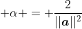 \displaystyle \alpha = \frac{2}{||\boldsymbol{a}||^2}