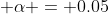 \displaystyle \alpha = 0.05