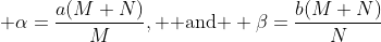 \displaystyle \alpha=\frac{a(M+N)}{M}, \text{ and } \beta=\frac{b(M+N)}{N}