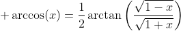 \displaystyle \arccos(x)=\frac{1}{2}\arctan\left(\frac{\sqrt{1-x}}{\sqrt{1+x}}\right)