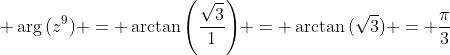 \displaystyle \arg{(z^9)} = \arctan{\left(\frac{\sqrt{3}}{1}\right)} = \arctan{(\sqrt{3})} = \frac{\pi}{3}