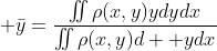 \displaystyle \bar{y}=\frac{\iint\rho(x,y)ydydx}{\iint\rho(x,y)d  ydx}