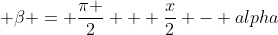 \displaystyle \beta = \frac{\pi }{2} + \frac{x}{2} - alpha