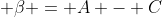\displaystyle \beta = A - C