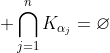 \displaystyle \bigcap_{j=1}^{n}K_{\alpha_j}=\varnothing