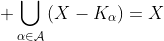 \displaystyle \bigcup_{\alpha\in\mathcal{A}}\left(X-K_\alpha\right)=X