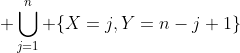 \displaystyle \bigcup_{j=1}^n \{X=j,Y=n-j+1\}