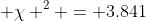 \displaystyle \chi ^2 = 3.841