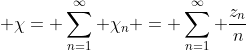 \displaystyle \chi= \sum_{n=1}^{\infty} \chi_{n} = \sum_{n=1}^{\infty} \frac{z_{n}}{n}