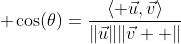 \displaystyle \cos(\theta)=\frac{\left\langle \vec{u},\vec{v}\right\rangle}{\|\vec{u}\|\|\vec{v}  \|}
