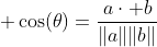 \displaystyle \cos(\theta)=\frac{a\cdot b}{\|a\|\|b\|}