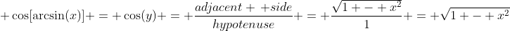 \displaystyle \cos[\arcsin(x)] = \cos(y) = \frac{adjacent \, side}{hypotenuse} = \frac{\sqrt{1 - x^2}}{1} = \sqrt{1 - x^2}