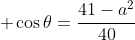 \displaystyle \cos\theta=\frac{41-a^2}{40}