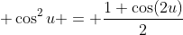 \displaystyle \cos^2u = \frac{1+\cos(2u)}{2}