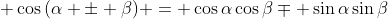 \displaystyle \cos{(\alpha \pm \beta)} = \cos{\alpha}\cos{\beta}\mp \sin{\alpha}\sin{\beta}