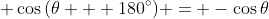 \displaystyle \cos{(\theta + 180^{\circ})} = -\cos{\theta}