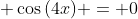 \displaystyle \cos{(4x)} = 0