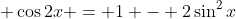 \displaystyle \cos{2x} = 1 - 2\sin^2{x}