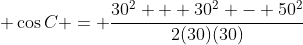 \displaystyle \cos{C} = \frac{30^2 + 30^2 - 50^2}{2(30)(30)}