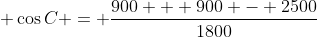\displaystyle \cos{C} = \frac{900 + 900 - 2500}{1800}