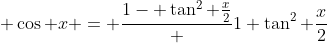 \displaystyle \cos x = \frac{1- \tan^{2} \frac{x}{2}} {1+\tan^{2} \frac{x}{2}}