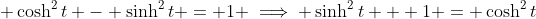 \displaystyle \cosh^2{t} - \sinh^2{t} = 1 \implies \sinh^2{t} + 1 = \cosh^2{t}