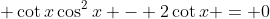\displaystyle \cot{x}\cos^2{x} - 2\cot{x} = 0