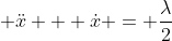\displaystyle \ddot{x} + \dot{x} = \frac{\lambda}{2}