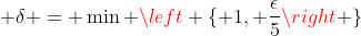 \displaystyle \delta = \min \left \{ 1, \frac{\epsilon}{5}\right \}