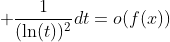 \displaystyle \dfrac{1}{(\ln(t))^2}dt=o(f(x))