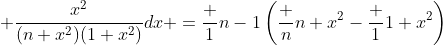 \displaystyle \dfrac{x^2}{(n+x^2)(1+x^2)}dx =\dfrac 1{n-1}\left(\dfrac n{n+x^2}-\dfrac 1{1+x^2}\right)