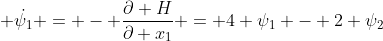 \displaystyle \dot{\psi_1} = - \frac{\partial H}{\partial x_1} = 4 \psi_1 - 2 \psi_2