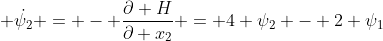 \displaystyle \dot{\psi_2} = - \frac{\partial H}{\partial x_2} = 4 \psi_2 - 2 \psi_1
