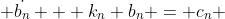 \displaystyle \dot{b_n} + k_n b_n = c_n 
