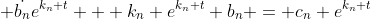 \displaystyle \dot{b_n}e^{k_n t} + k_n e^{k_n t} b_n = c_n e^{k_n t}