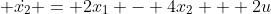 \displaystyle \dot{x_2} = 2x_1 - 4x_2 + 2u