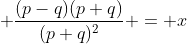 \displaystyle \frac{(p-q)(p+q)}{(p+q)^2} = x
