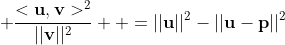 \displaystyle \frac{<\mathbf{u},\mathbf{v}>^2}{||\mathbf{v}||^2}  =||\mathbf{u}||^2-||\mathbf{u}-\mathbf{p}||^2