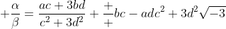 \displaystyle \frac{\alpha}{\beta}=\frac{ac+3bd}{c^2+3d^2}+\frac  {bc-ad}{c^2+3d^2}\sqrt{-3}