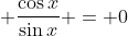 \displaystyle \frac{\cos{x}}{\sin{x}} = 0