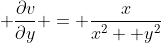 \displaystyle \frac{\partial{v}}{\partial{y}} = \frac{x}{x^{2}+ y^{2}}