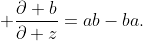 \displaystyle \frac{\partial b}{\partial z}=ab-ba.