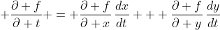 \displaystyle \frac{\partial f}{\partial t} = \frac{\partial f}{\partial x}\,\frac{dx}{dt} + \frac{\partial f}{\partial y}\,\frac{dy}{dt}