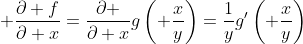 \displaystyle \frac{\partial f}{\partial x}=\frac{\partial }{\partial x}g\left( \frac{x}{y}\right)=\frac{1}{y}g'\left( \frac{x}{y}\right)