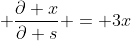 \displaystyle \frac{\partial x}{\partial s} = 3x