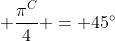 \displaystyle \frac{\pi^C}{4} = 45^{\circ}