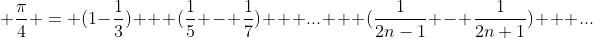 \displaystyle \frac{\pi}{4} = (1-\frac{1}{3}) + (\frac{1}{5} - \frac{1}{7}) + ... + (\frac{1}{2n-1} - \frac{1}{2n+1}) + ...